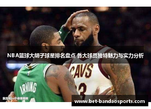 NBA篮球大胡子球星排名盘点 各大球员独特魅力与实力分析