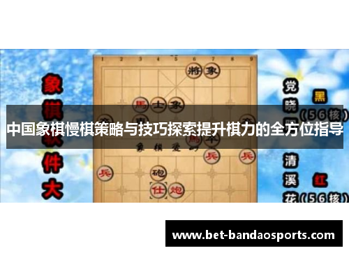 中国象棋慢棋策略与技巧探索提升棋力的全方位指导