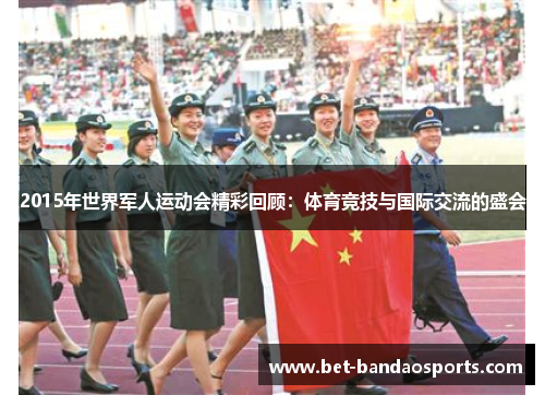 2015年世界军人运动会精彩回顾：体育竞技与国际交流的盛会